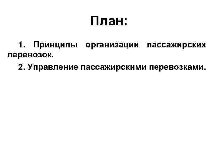    План:  1. Принципы организации пассажирских перевозок.  2. Управление пассажирскими