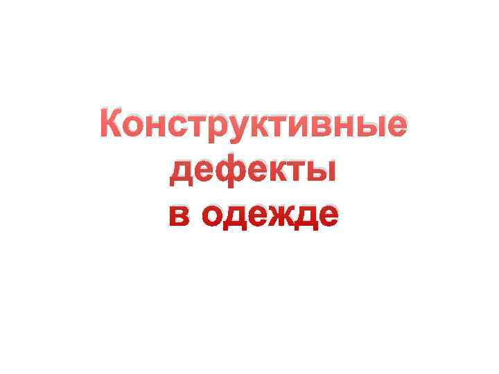Конструктивные  дефекты  в одежде 