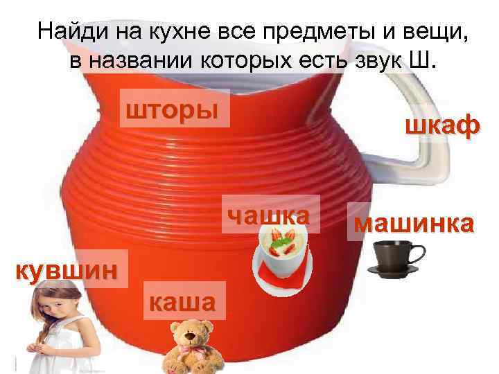  Найди на кухне все предметы и вещи, в названии которых есть звук Ш.