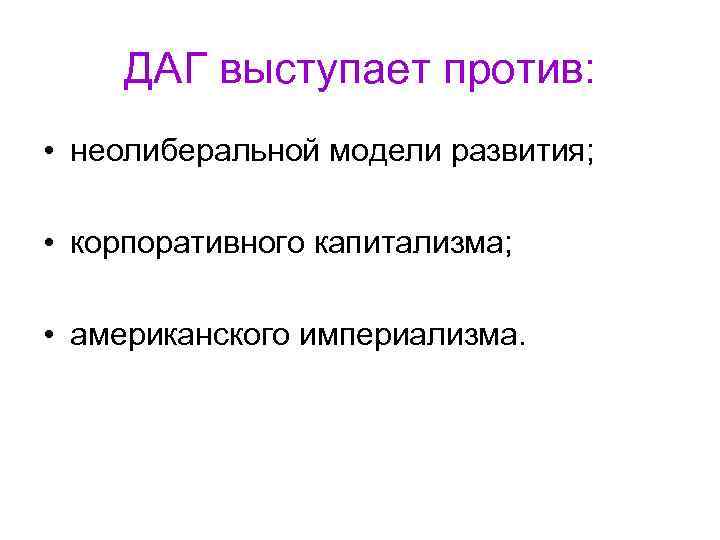   ДАГ выступает против:  • неолиберальной модели развития;  • корпоративного капитализма;