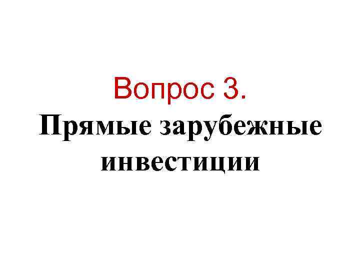 Вопрос 3. Прямые зарубежные инвестиции Вопрос 3. Прямые зарубежные инвестиции