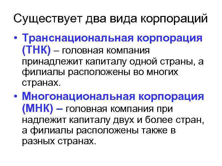 Существует два вида корпораций • Транснациональная корпорация (ТНК) – головная компания принадлежит капиталу Существует два вида корпораций • Транснациональная корпорация (ТНК) – головная компания принадлежит капиталу