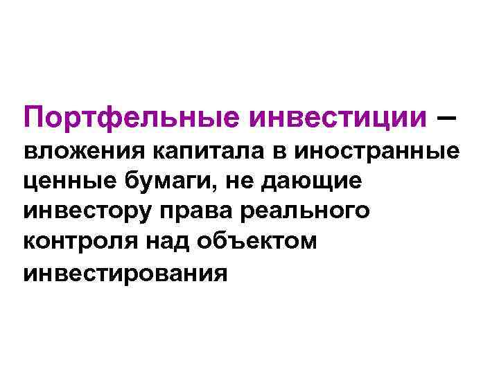 Портфельные инвестиции – вложения капитала в иностранные ценные бумаги, не дающие инвестору права реального Портфельные инвестиции – вложения капитала в иностранные ценные бумаги, не дающие инвестору права реального