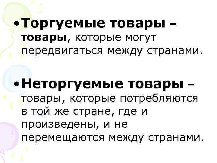• Торгуемые товары – товары, которые могут передвигаться между странами. • Неторгуемые товары • Торгуемые товары – товары, которые могут передвигаться между странами. • Неторгуемые товары
