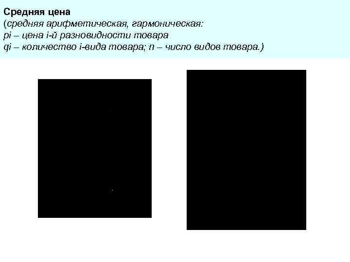 Средняя цена (средняя арифметическая, гармоническая: pi – цена i-й разновидности товара qi – количество