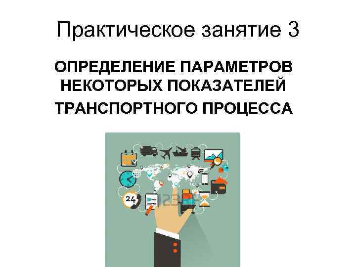 Практическое занятие 3 ОПРЕДЕЛЕНИЕ ПАРАМЕТРОВ НЕКОТОРЫХ ПОКАЗАТЕЛЕЙ ТРАНСПОРТНОГО ПРОЦЕССА 
