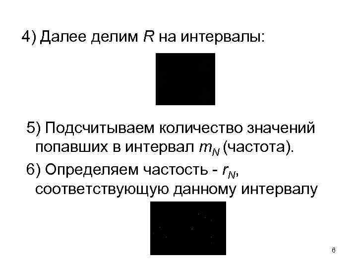 4) Далее делим R на интервалы: 5) Подсчитываем количество значений попавших в интервал m.