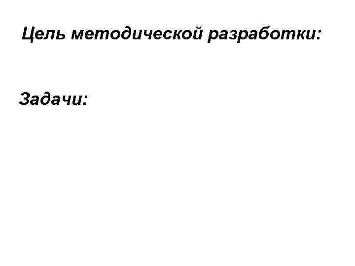 Цель методической разработки:  Задачи: 