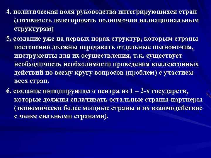 4. политическая воля руководства интегрирующихся стран  (готовность делегировать полномочия наднациональным  структурам) 5.