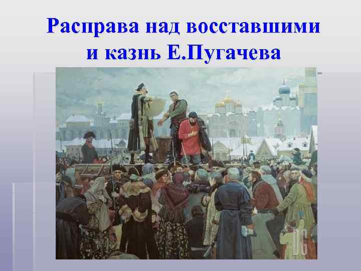 Расправа над восставшими  и казнь Е. Пугачева 