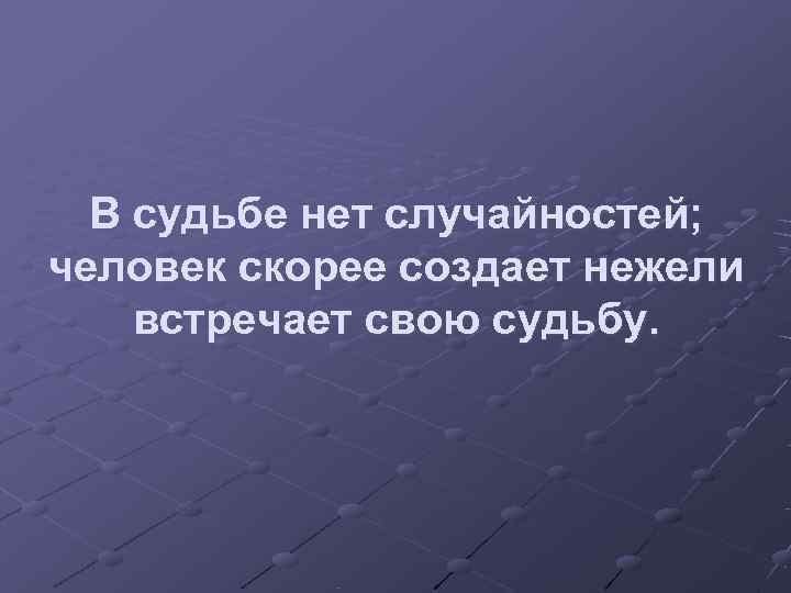 Нежели это. В судьбе нет случайностей. В судьбе нет случайностей человек скорее создает нежели. Толстой в судьбе нет случайностей человек скорее. Случайностей нет.