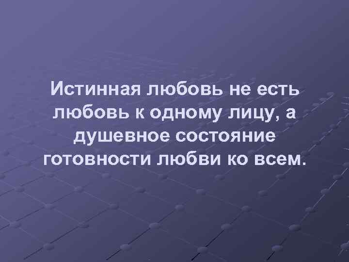  Истинная любовь не есть любовь к одному лицу, а  душевное состояние готовности