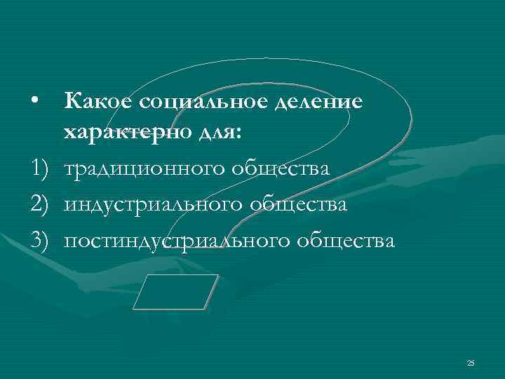  • Какое социальное деление  характерно для: 1) традиционного общества 2) индустриального общества