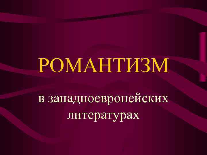 РОМАНТИЗМ в западноевропейских литературах РОМАНТИЗМ в западноевропейских литературах