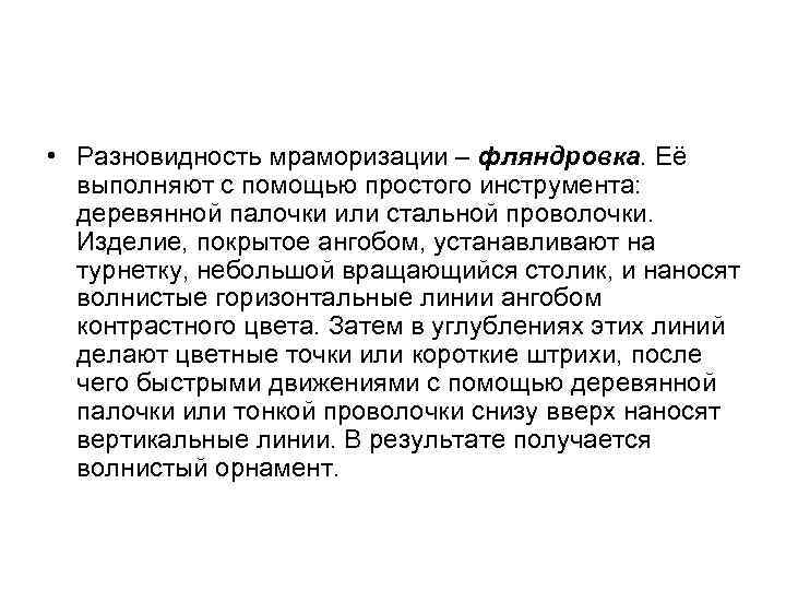 • Разновидность мраморизации – фляндровка. Её выполняют с помощью простого инструмента: деревянной • Разновидность мраморизации – фляндровка. Её выполняют с помощью простого инструмента: деревянной