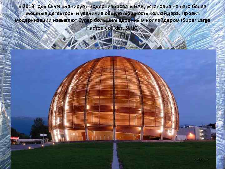  В 2013 году CERN планирует модернизировать БАК, установив на него более мощные детекторы