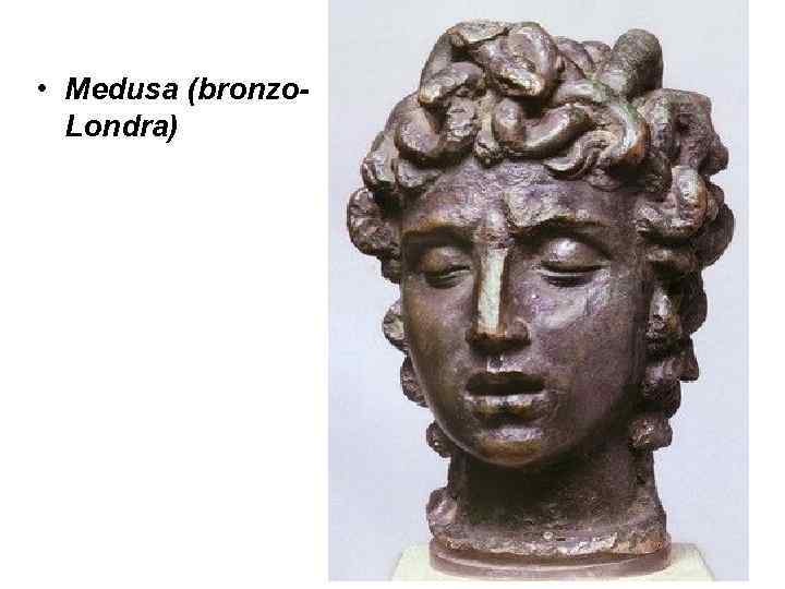 • Medusa (bronzo- Londra) • Medusa (bronzo- Londra)