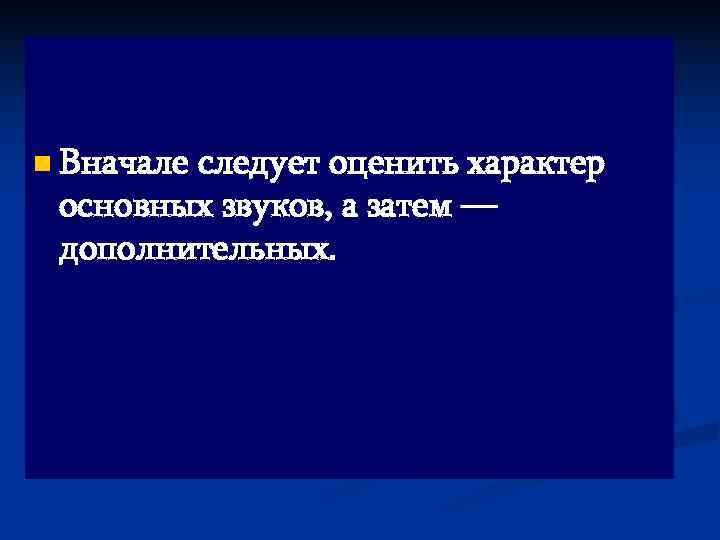 n Вначале следует оценить характер основных звуков, а затем — дополнительных. 