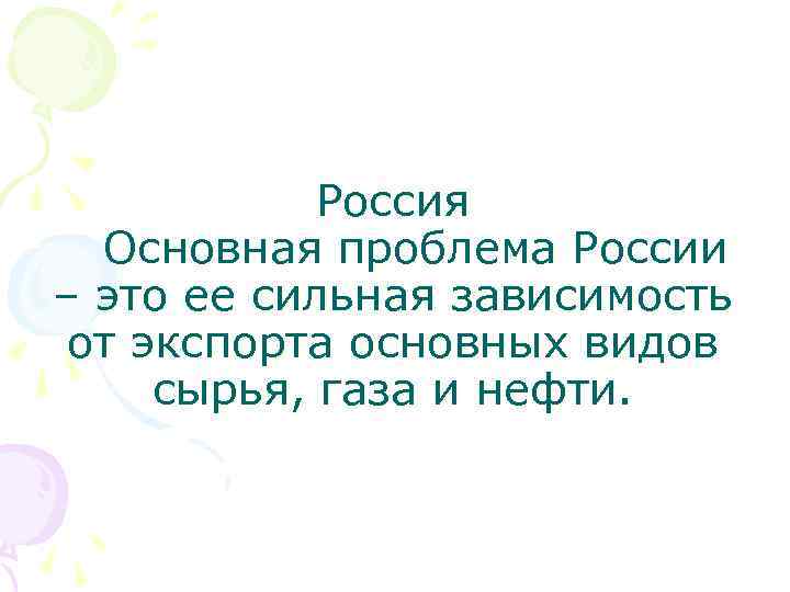   Россия  Основная проблема России – это ее сильная зависимость от экспорта