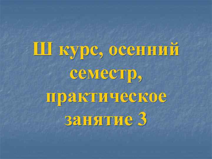 Ш курс, осенний семестр, практическое занятие 3 
