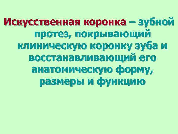 Искусственная коронка – зубной протез, покрывающий клиническую коронку зуба и восстанавливающий его анатомическую форму,