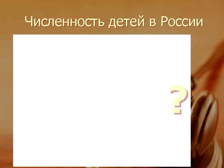 Численность детей в России     ? 