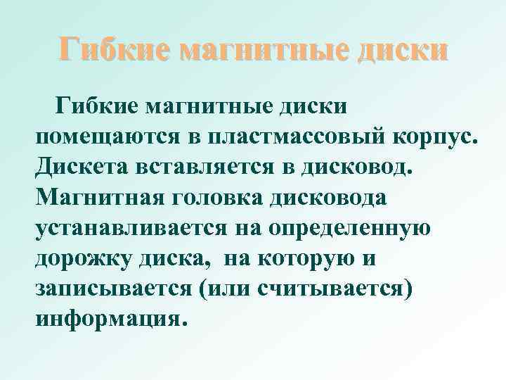 Гибкие магнитные диски помещаются в пластмассовый корпус. Дискета вставляется в дисковод. Магнитная головка Гибкие магнитные диски помещаются в пластмассовый корпус. Дискета вставляется в дисковод. Магнитная головка