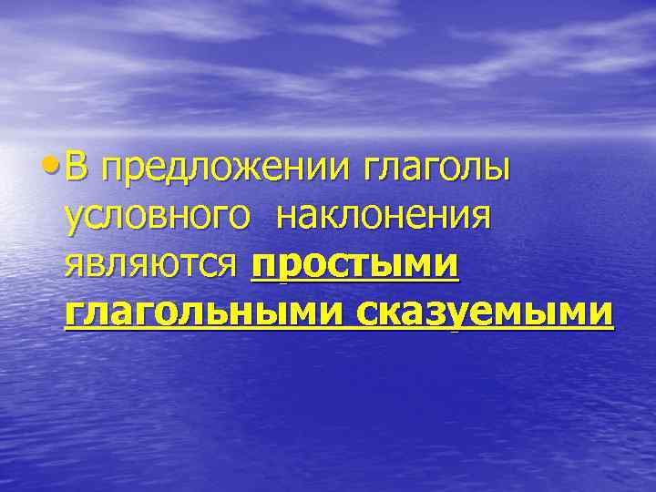  • В предложении глаголы условного наклонения являются простыми глагольными сказуемыми 