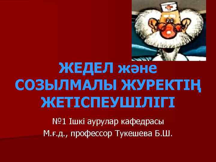   ЖЕДЕЛ және СОЗЫЛМАЛЫ ЖУРЕКТІҢ  ЖЕТІСПЕУШІЛІГІ № 1 Ішкі аурулар кафедрасы 