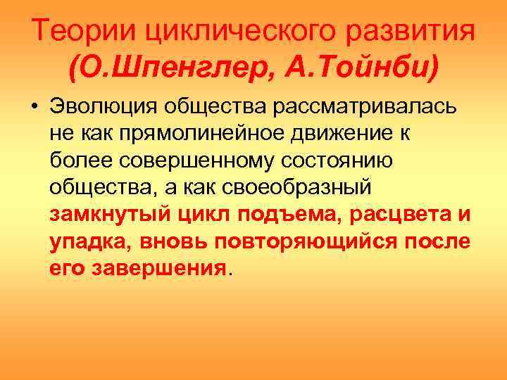 Теории циклического развития  (О. Шпенглер, А. Тойнби) • Эволюция общества рассматривалась  не