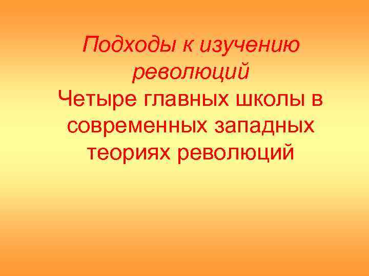  Подходы к изучению  революций Четыре главных школы в современных западных  теориях