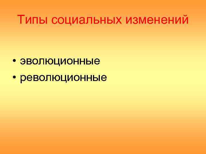 Типы социальных изменений. Эволюционные изменения социальных изменений.