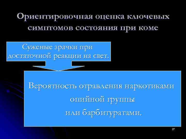  Ориентировочная оценка ключевых симптомов состояния при коме Суженые зрачки при достаточной реакции на