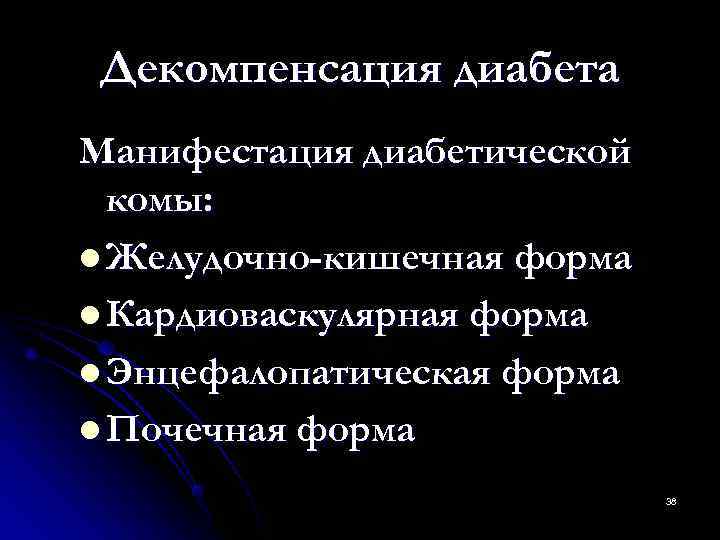 Декомпенсация диабета Манифестация диабетической  комы: l Желудочно-кишечная форма l Кардиоваскулярная форма l Энцефалопатическая