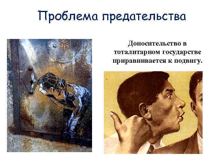 Проблема предательства   Доносительство в  тоталитарном государстве  приравнивается к подвигу. 