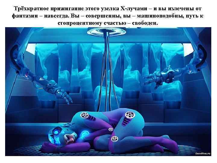 Трёхкратное прижигание этого узелка Х-лучами – и вы излечены от фантазии – навсегда. Вы