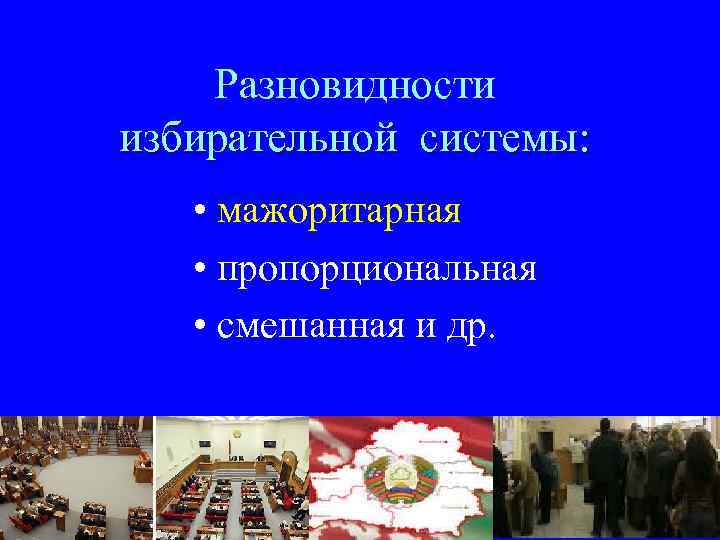   Разновидности избирательной системы: • мажоритарная • пропорциональная • смешанная и др. 