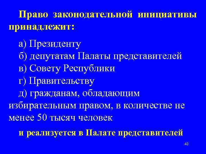  Право законодательной инициативы принадлежит:  а) Президенту  б) депутатам Палаты представителей 