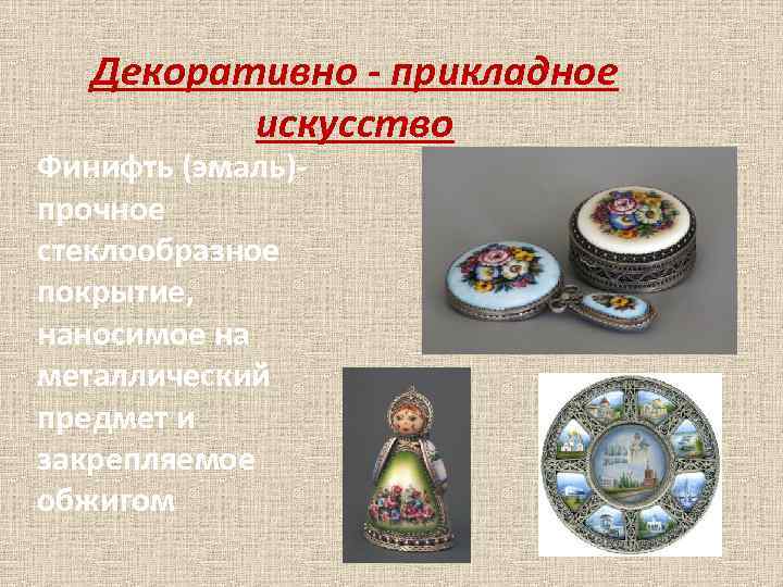   Декоративно - прикладное  искусство Финифть (эмаль)- прочное стеклообразное покрытие, наносимое на