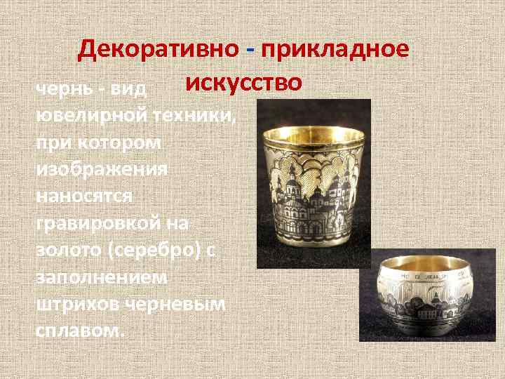   Декоративно - прикладное чернь - вид искусство ювелирной техники, при котором изображения
