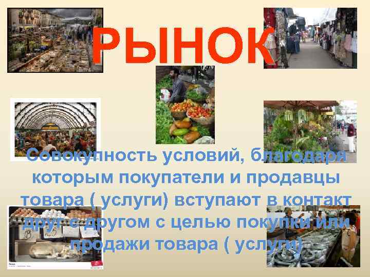   РЫНОК Совокупность условий, благодаря которым покупатели и продавцы товара ( услуги) вступают