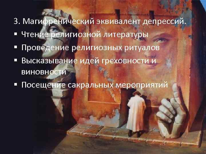 3. Магифренический эквивалент депрессий. § Чтение религиозной литературы § Проведение религиозных ритуалов § Высказывание 3. Магифренический эквивалент депрессий. § Чтение религиозной литературы § Проведение религиозных ритуалов § Высказывание