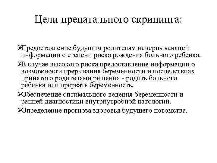  Цели пренатального скрининга:  ØПредоставление будущим родителям исчерпывающей  информации о степени риска