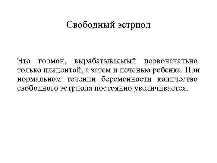    Свободный эстриол  Это гормон,  вырабатываемый первоначально только плацентой, а
