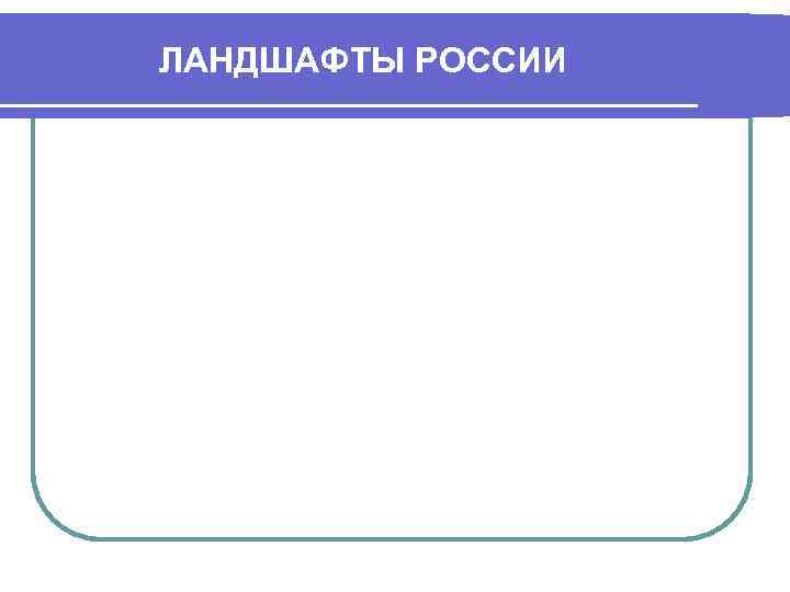 ЛАНДШАФТЫ РОССИИ 