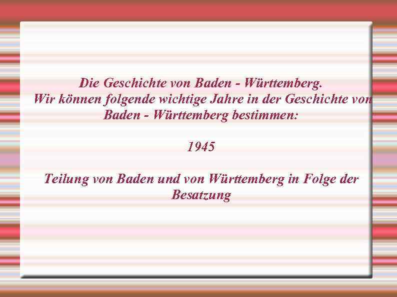 Die Geschichte von Baden - Württemberg. Wir können folgende wichtige Jahre in der Geschichte