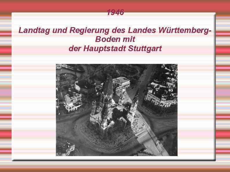 1946 Landtag und Regierung des Landes Württemberg. Boden mit der Hauptstadt Stuttgart 