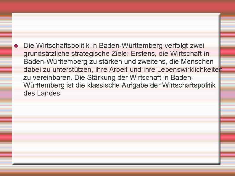  Die Wirtschaftspolitik in Baden-Württemberg verfolgt zwei grundsätzliche strategische Ziele: Erstens, die Wirtschaft in