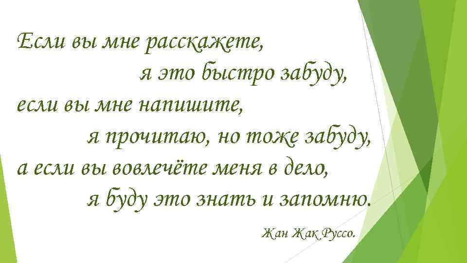 Если вы мне расскажете,    я это быстро забуду, если вы мне
