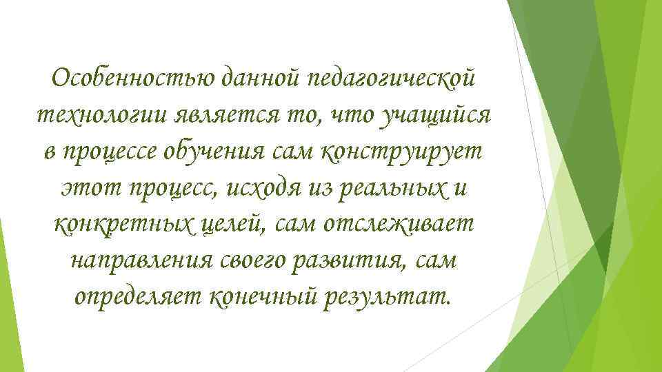  Особенностью данной педагогической технологии является то, что учащийся в процессе обучения сам конструирует